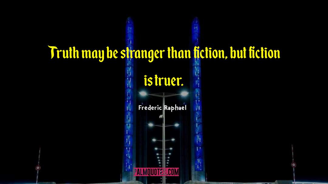Frederic Raphael Quotes: Truth may be stranger than