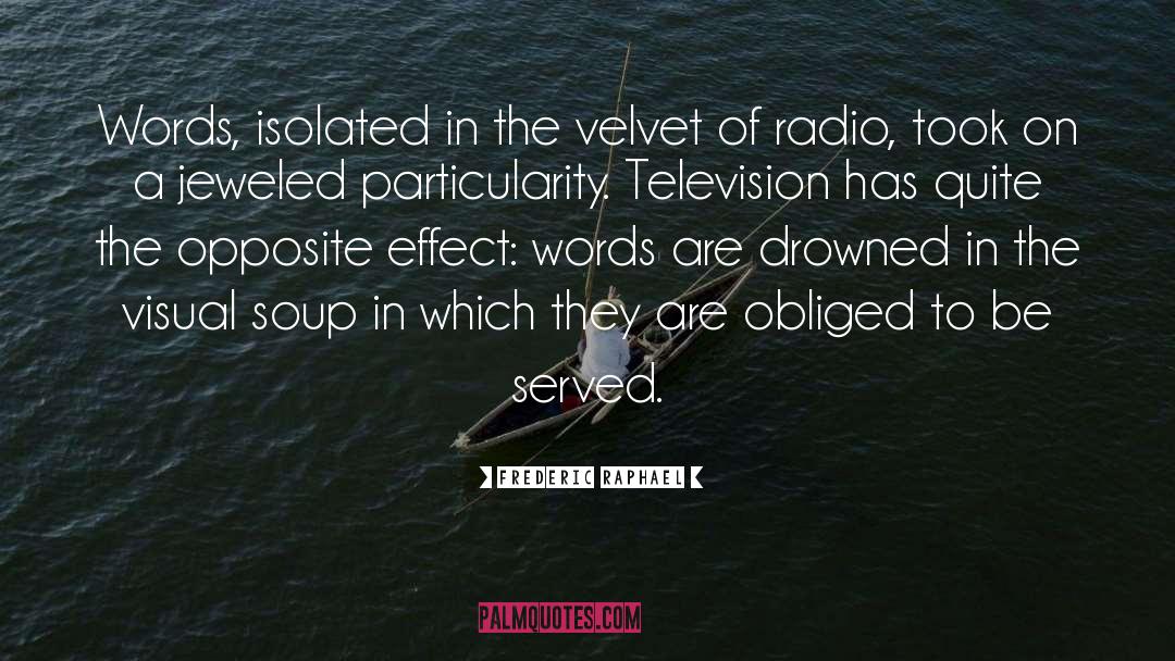 Frederic Raphael Quotes: Words, isolated in the velvet