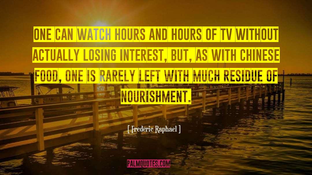 Frederic Raphael Quotes: One can watch hours and