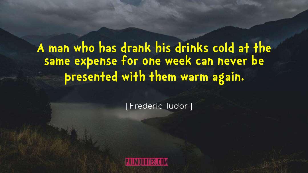 Frederic Tudor Quotes: A man who has drank
