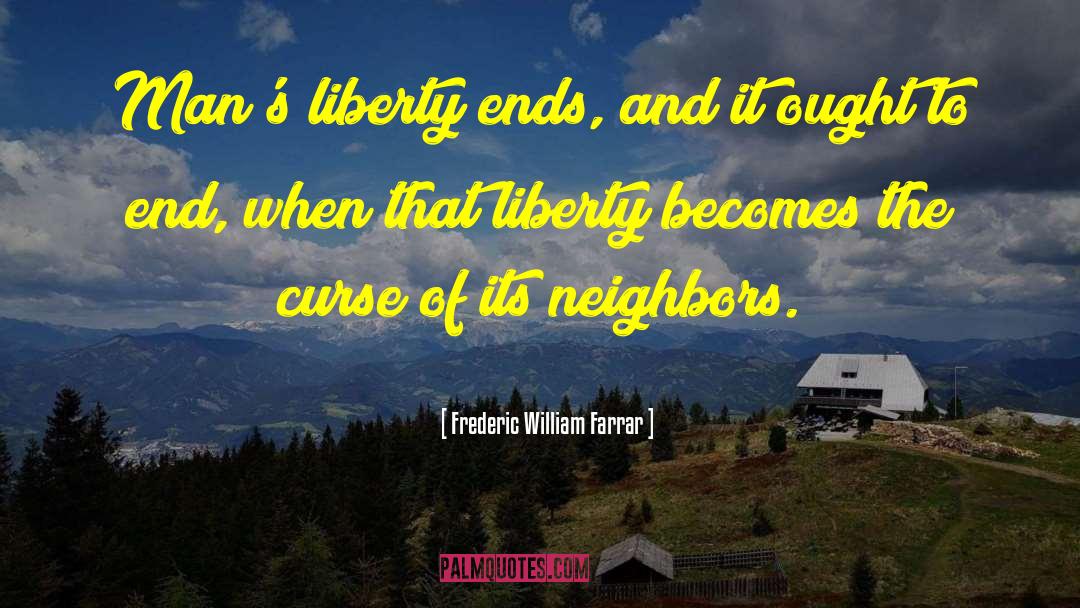 Frederic William Farrar Quotes: Man's liberty ends, and it