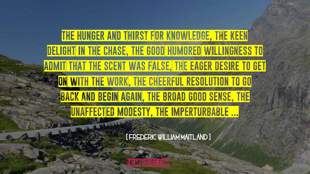 Frederic William Maitland Quotes: The hunger and thirst for