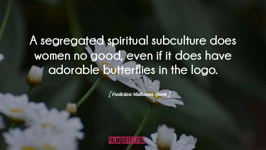 Frederica Mathewes-Green Quotes: A segregated spiritual subculture does