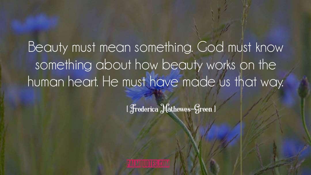 Frederica Mathewes-Green Quotes: Beauty must mean something. God