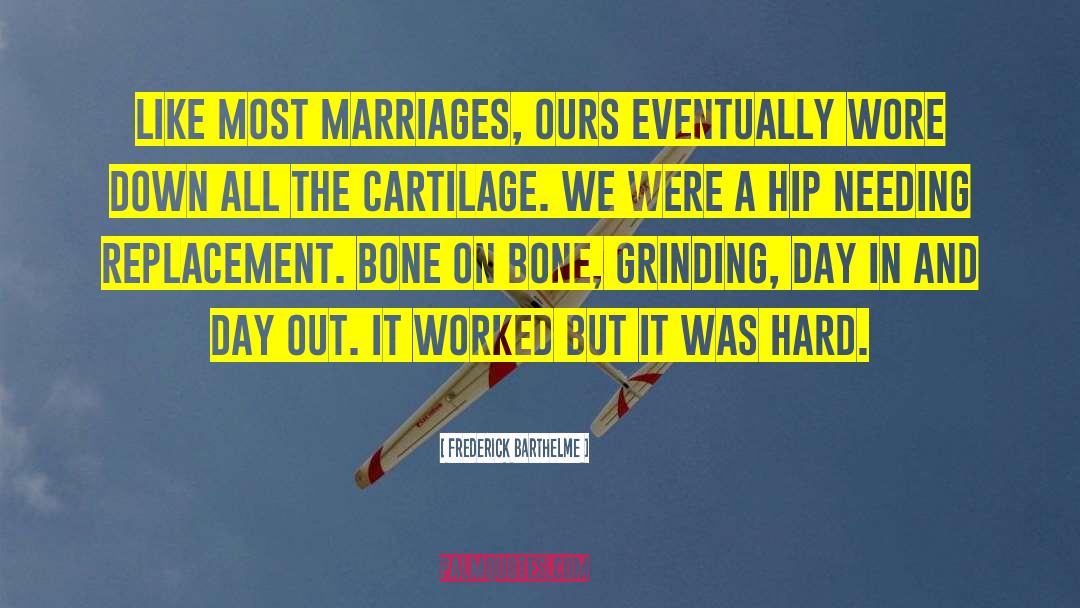 Frederick Barthelme Quotes: Like most marriages, ours eventually