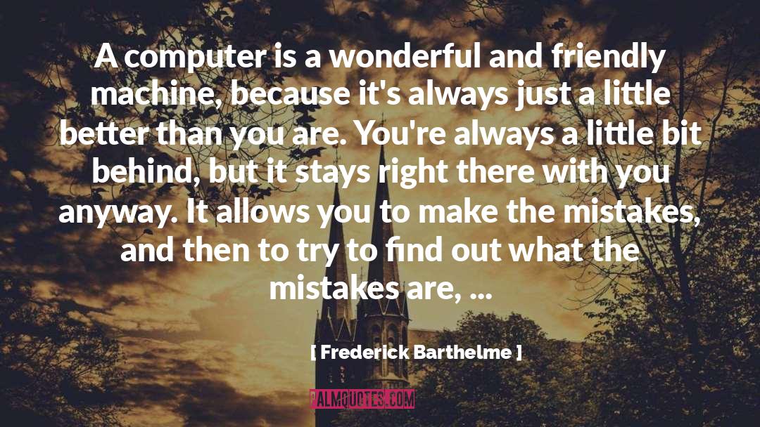 Frederick Barthelme Quotes: A computer is a wonderful