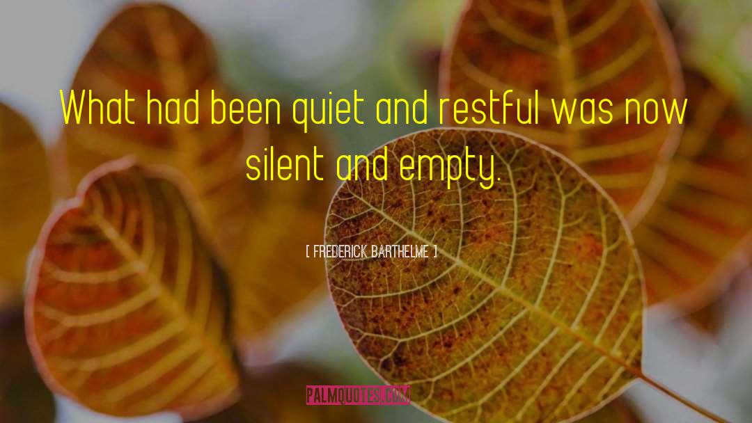 Frederick Barthelme Quotes: What had been quiet and