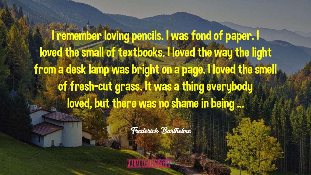 Frederick Barthelme Quotes: I remember loving pencils. I