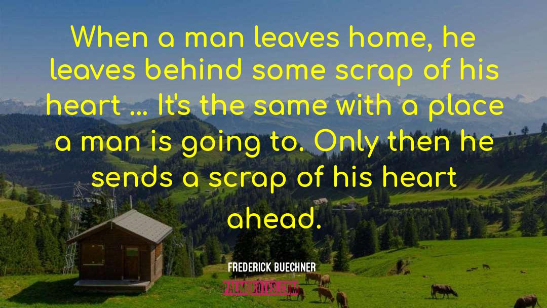 Frederick Buechner Quotes: When a man leaves home,