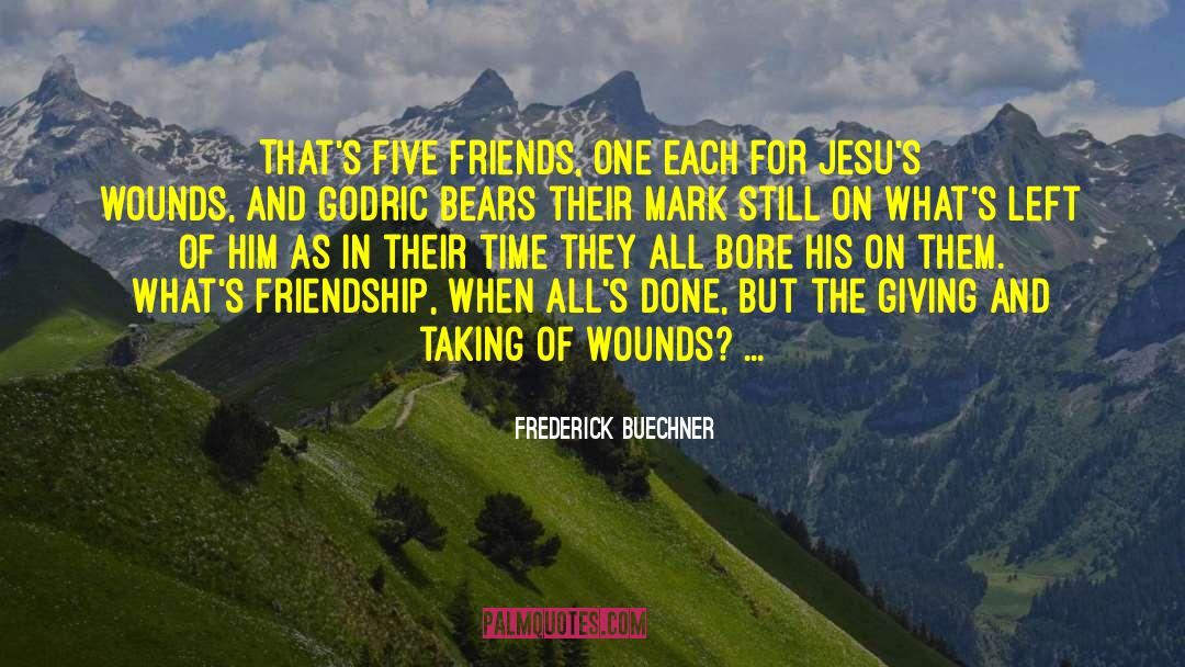 Frederick Buechner Quotes: That's five friends, one each