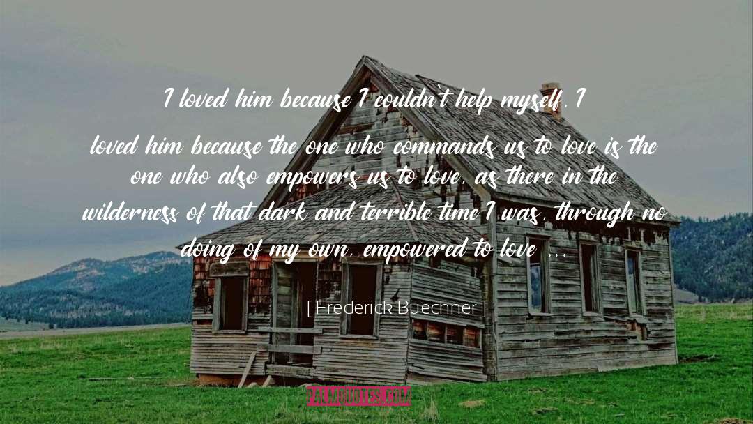 Frederick Buechner Quotes: I loved him because I