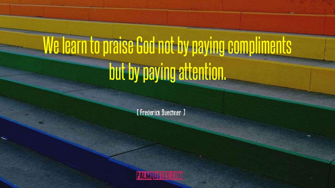 Frederick Buechner Quotes: We learn to praise God