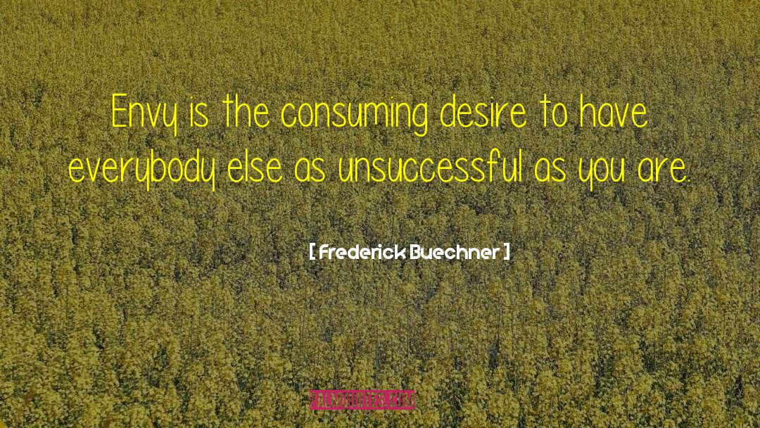 Frederick Buechner Quotes: Envy is the consuming desire