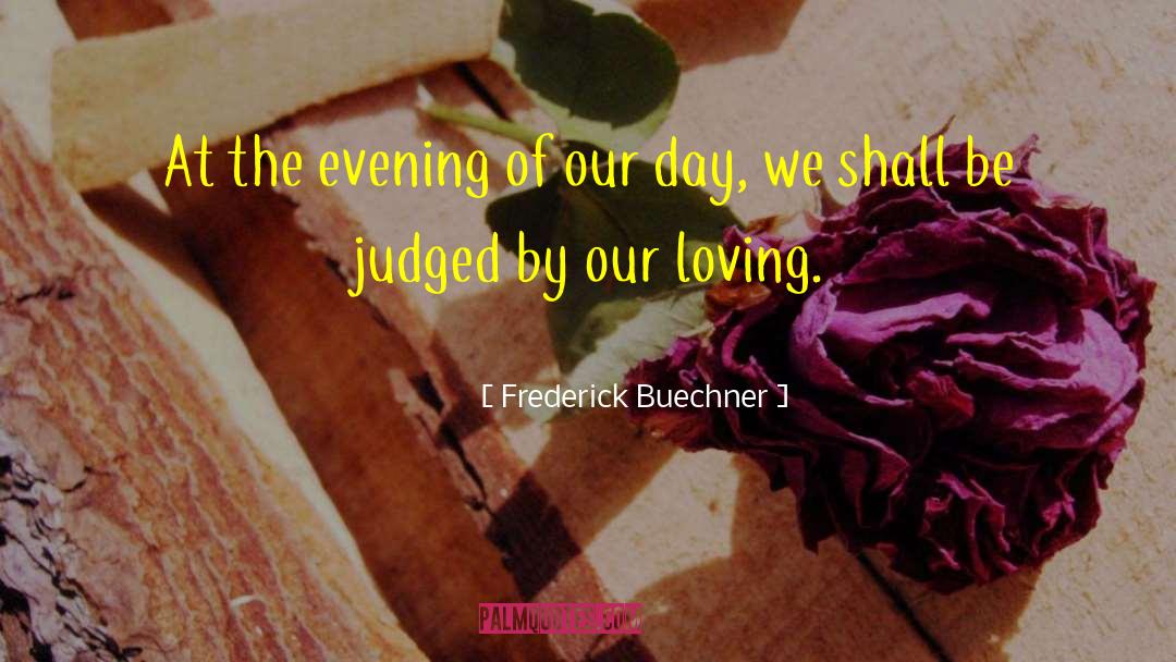 Frederick Buechner Quotes: At the evening of our