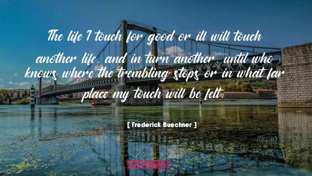 Frederick Buechner Quotes: The life I touch for