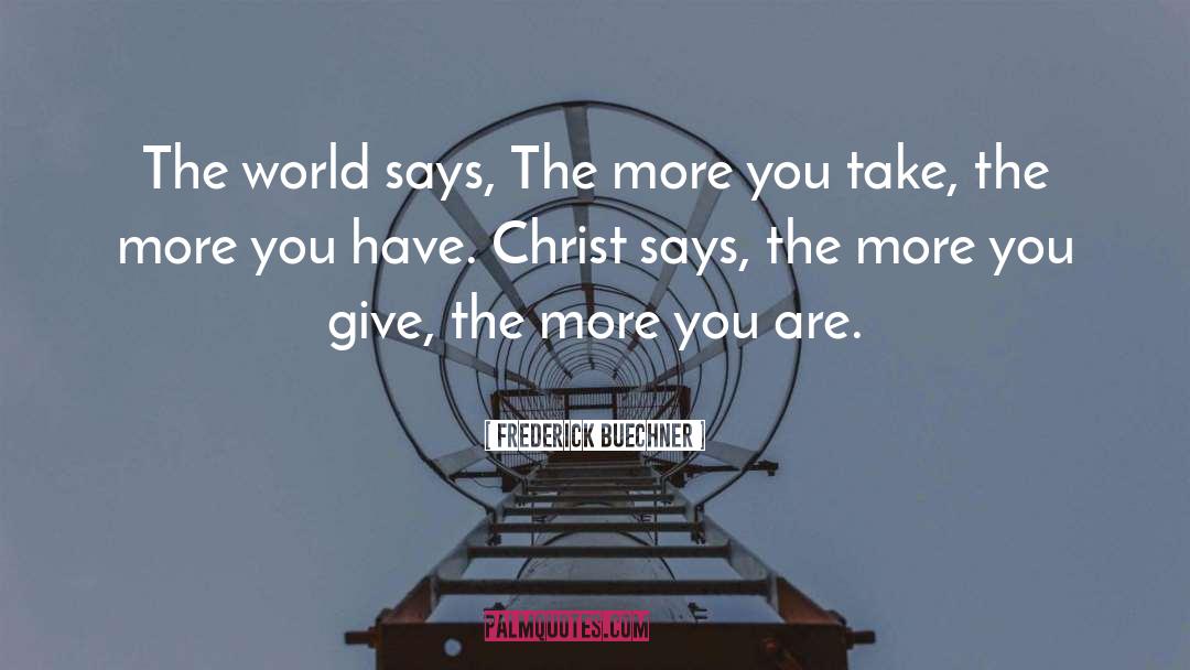 Frederick Buechner Quotes: The world says, The more