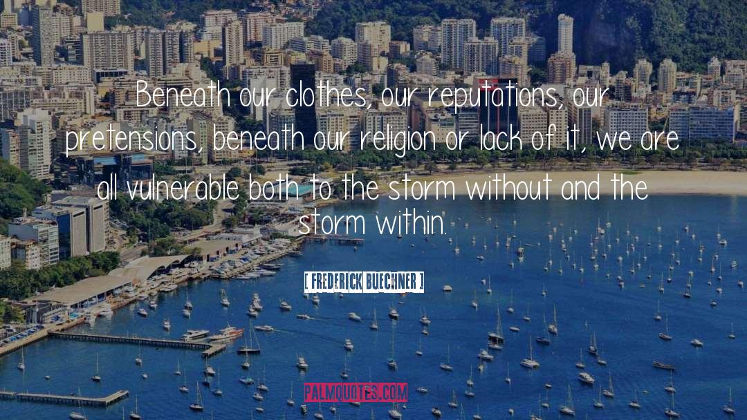 Frederick Buechner Quotes: Beneath our clothes, our reputations,