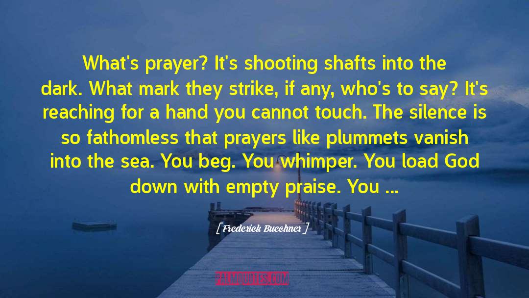 Frederick Buechner Quotes: What's prayer? It's shooting shafts