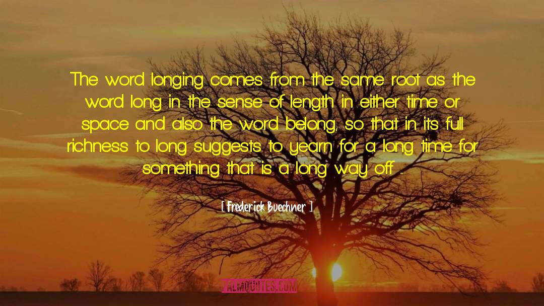 Frederick Buechner Quotes: The word longing comes from