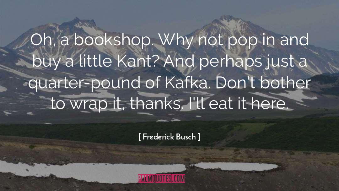 Frederick Busch Quotes: Oh, a bookshop. Why not