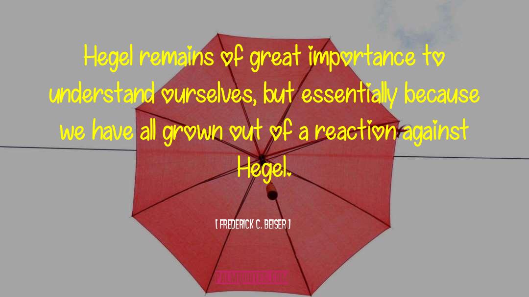 Frederick C. Beiser Quotes: Hegel remains of great importance