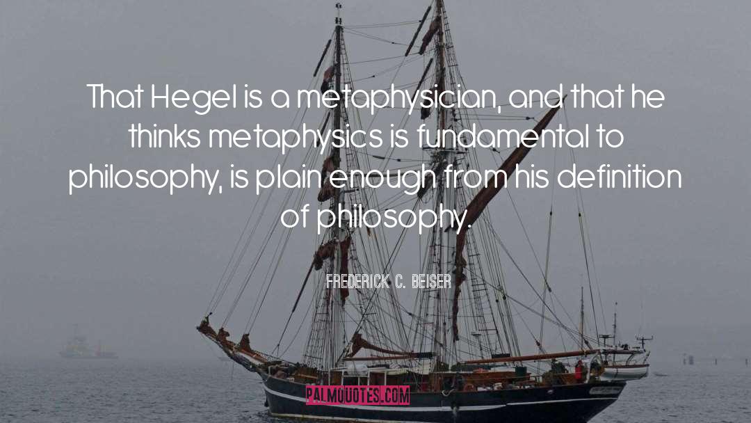 Frederick C. Beiser Quotes: That Hegel is a metaphysician,