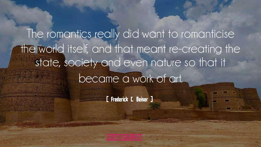 Frederick C. Beiser Quotes: The romantics really did want