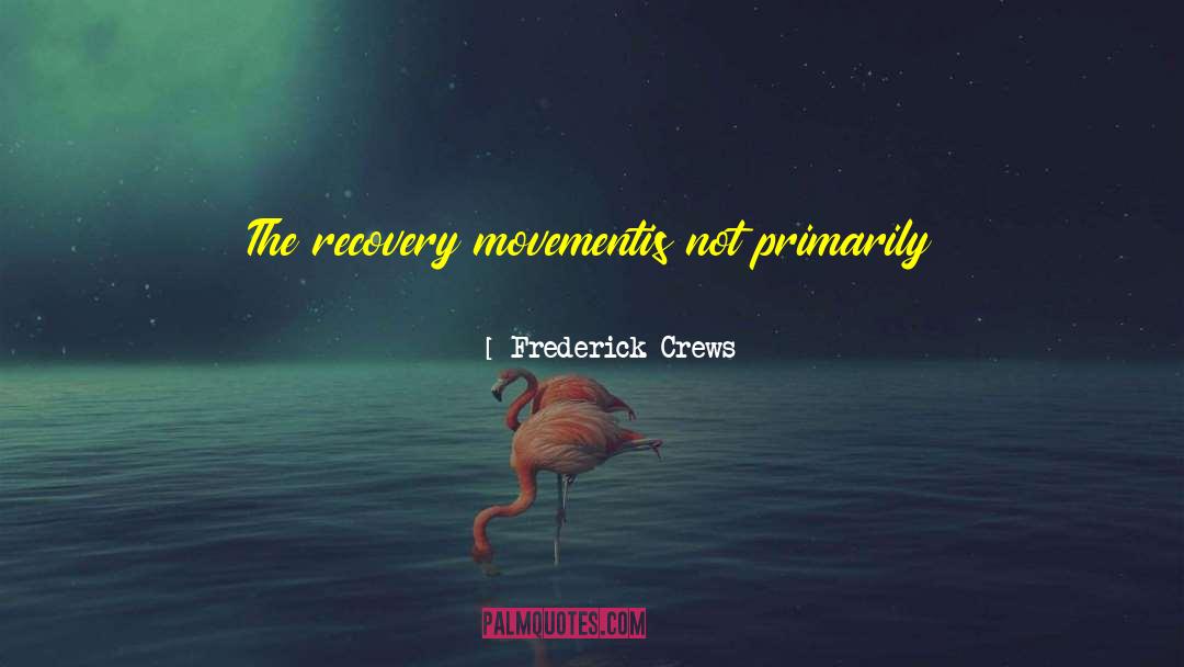 Frederick Crews Quotes: The recovery movementis not primarily