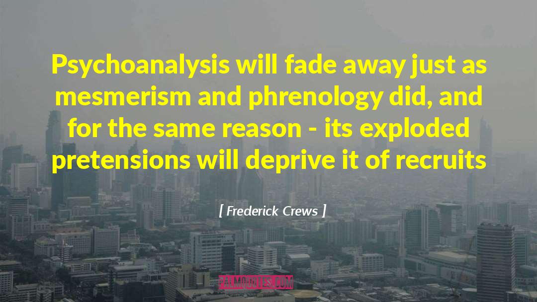 Frederick Crews Quotes: Psychoanalysis will fade away just