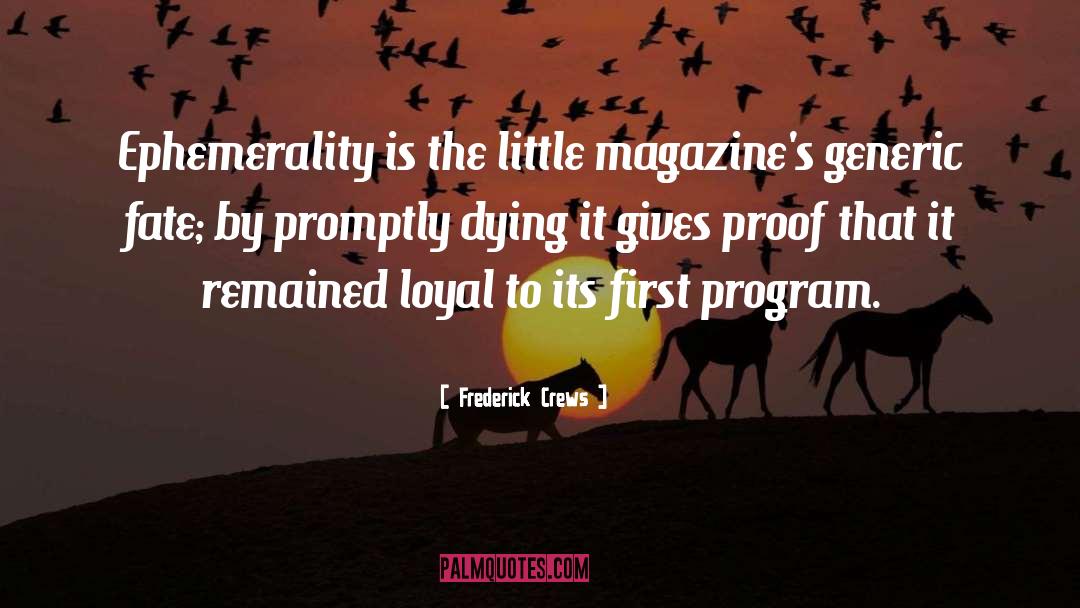 Frederick Crews Quotes: Ephemerality is the little magazine's