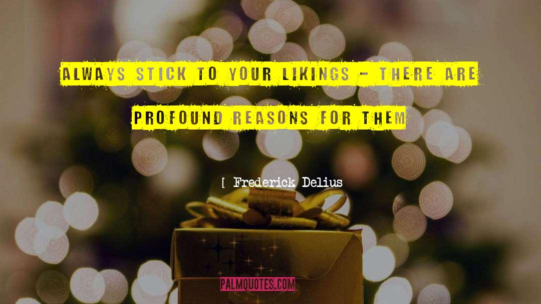 Frederick Delius Quotes: Always stick to your likings