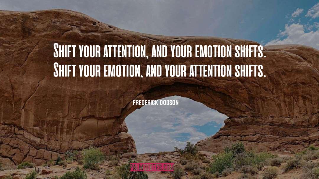 Frederick Dodson Quotes: Shift your attention, and your