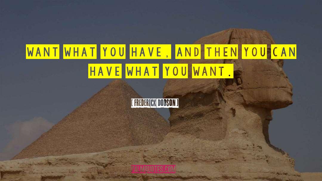 Frederick Dodson Quotes: Want what you have, and