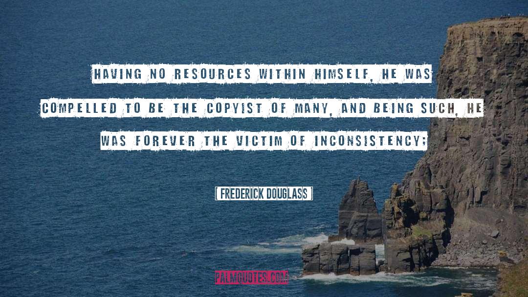 Frederick Douglass Quotes: Having no resources within himself,