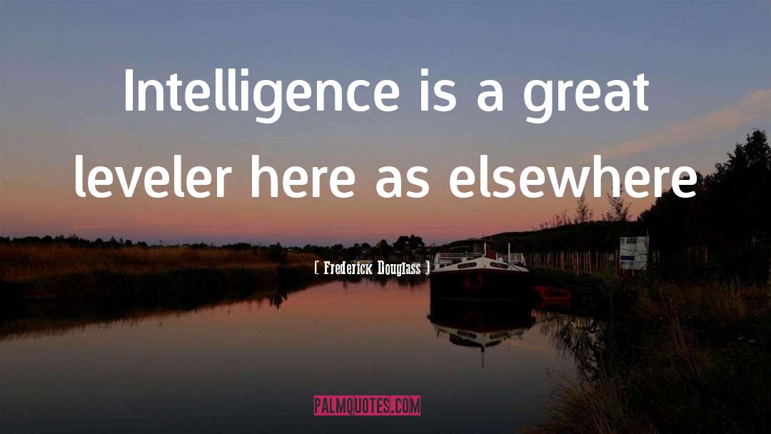 Frederick Douglass Quotes: Intelligence is a great leveler