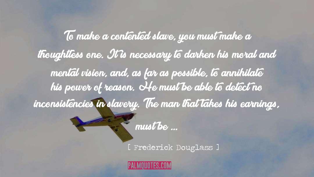 Frederick Douglass Quotes: To make a contented slave,