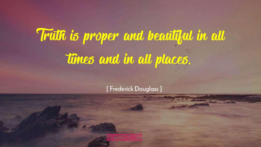 Frederick Douglass Quotes: Truth is proper and beautiful