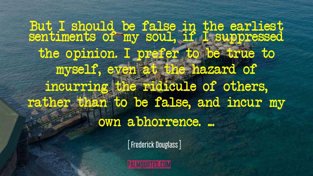 Frederick Douglass Quotes: But I should be false