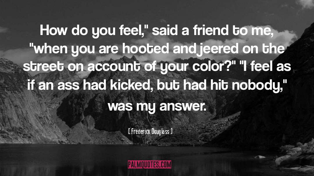 Frederick Douglass Quotes: How do you feel,