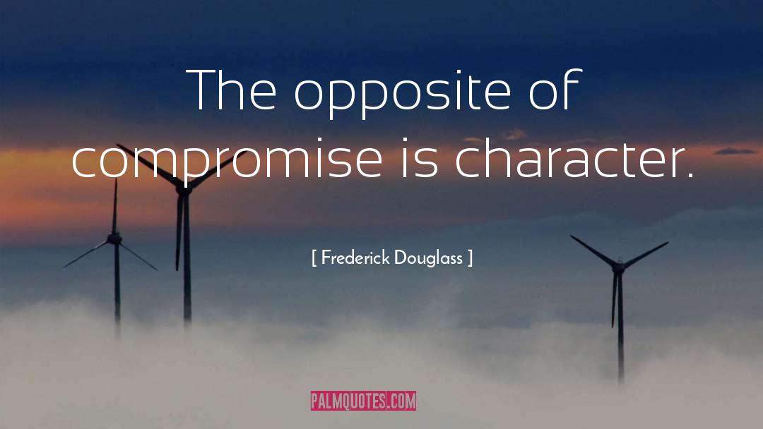 Frederick Douglass Quotes: The opposite of compromise is