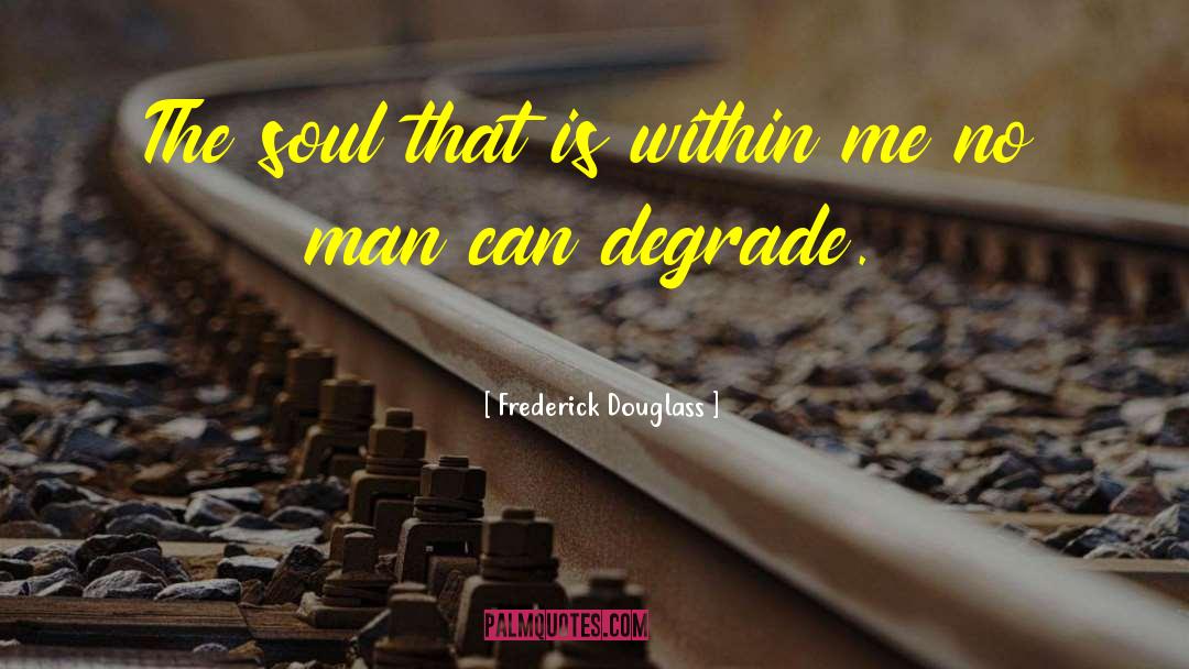 Frederick Douglass Quotes: The soul that is within