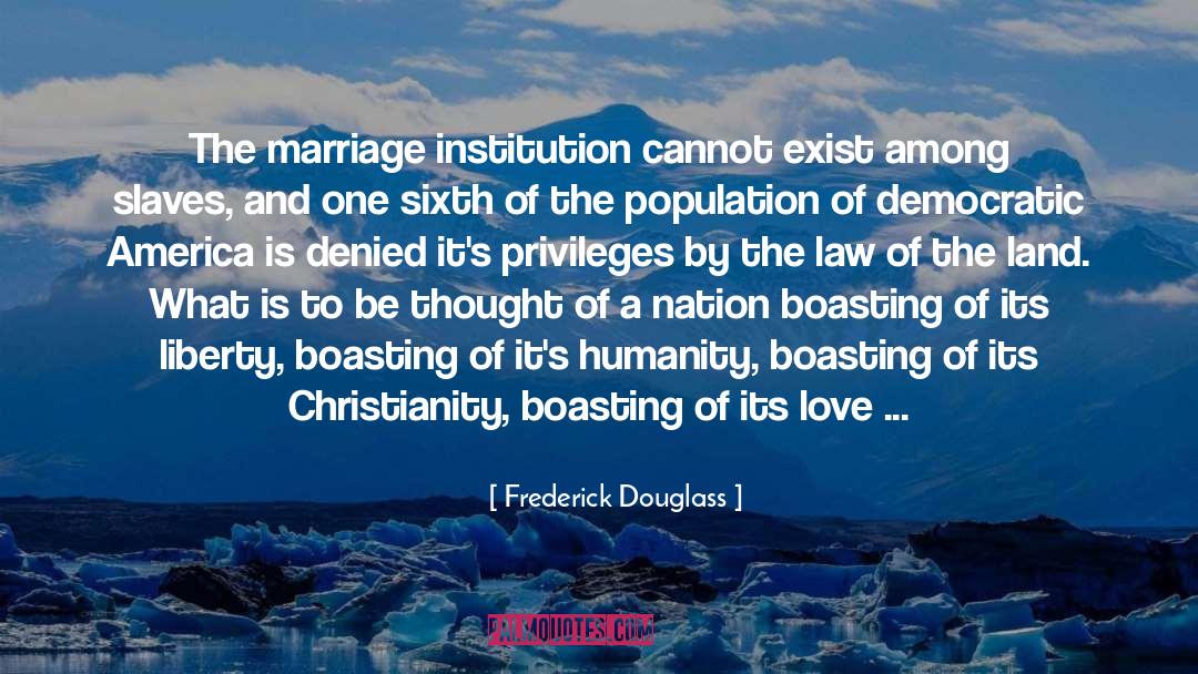 Frederick Douglass Quotes: The marriage institution cannot exist