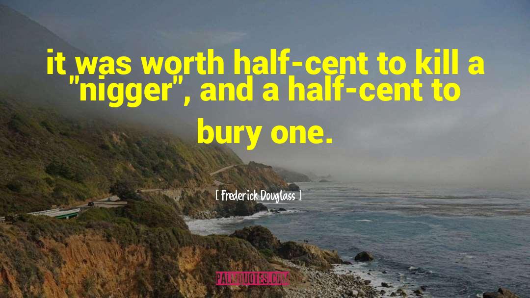 Frederick Douglass Quotes: it was worth half-cent to