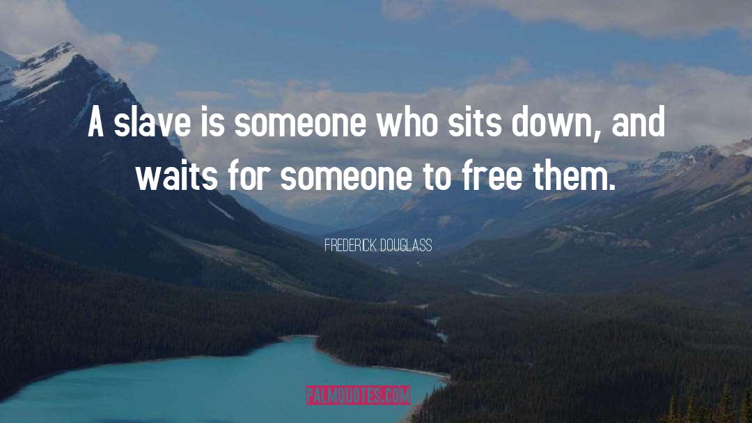 Frederick Douglass Quotes: A slave is someone who