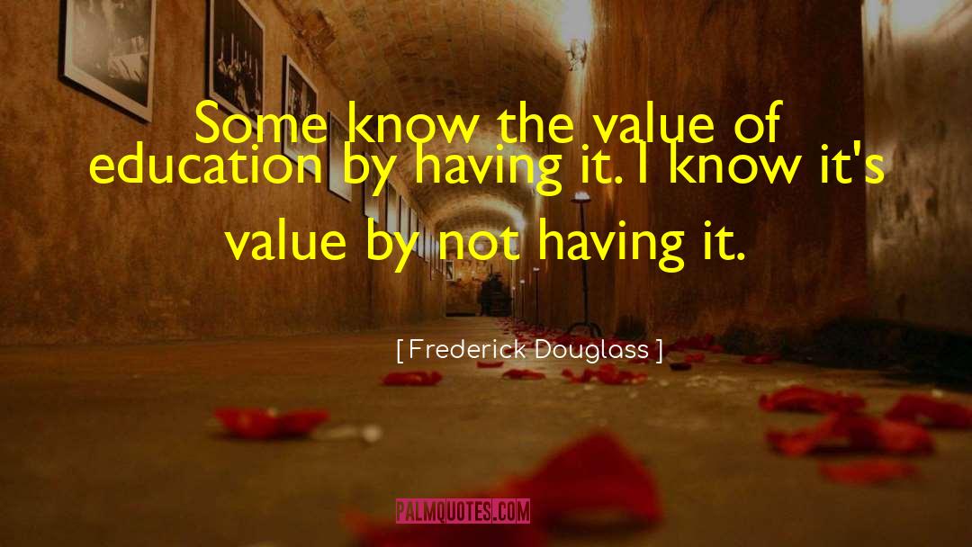 Frederick Douglass Quotes: Some know the value of