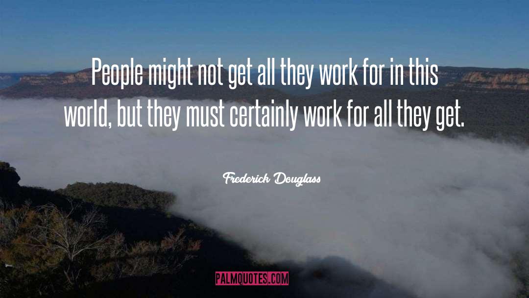 Frederick Douglass Quotes: People might not get all