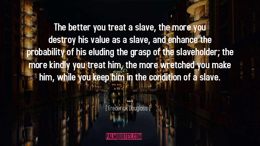 Frederick Douglass Quotes: The better you treat a