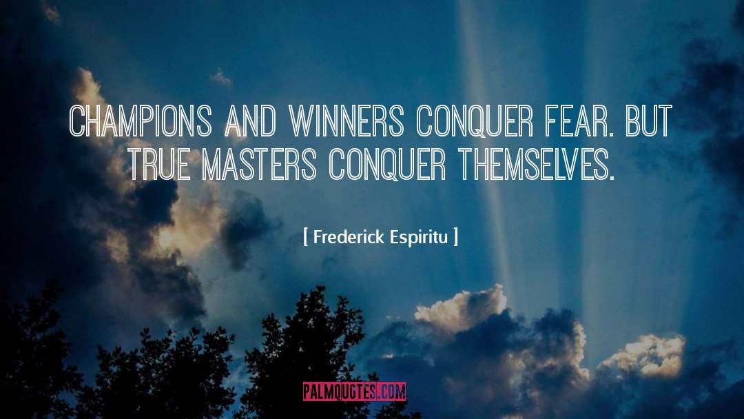 Frederick Espiritu Quotes: Champions and winners conquer fear.