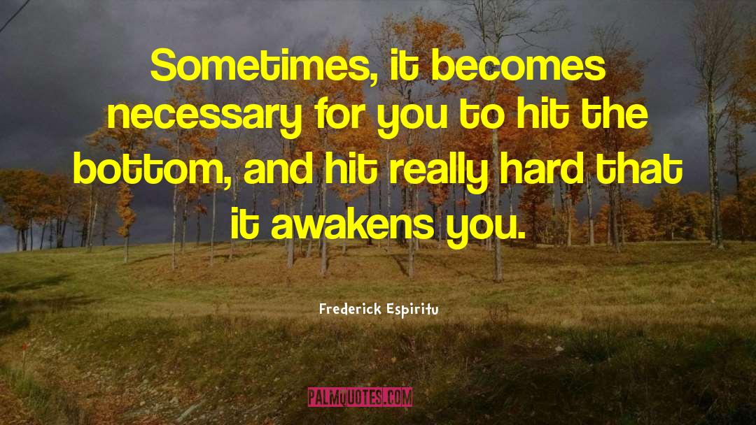 Frederick Espiritu Quotes: Sometimes, it becomes necessary for