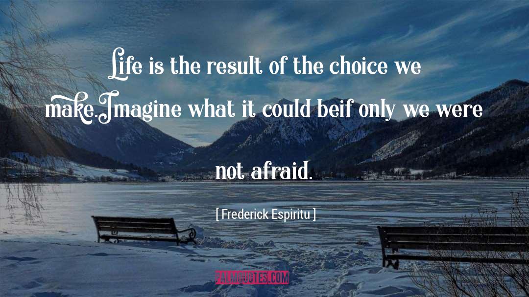 Frederick Espiritu Quotes: Life is the result of